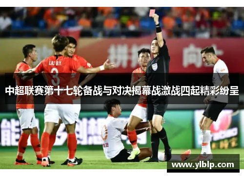 中超联赛第十七轮备战与对决揭幕战激战四起精彩纷呈