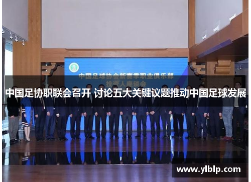 中国足协职联会召开 讨论五大关键议题推动中国足球发展