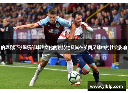 伯恩利足球俱乐部球迷文化的独特性及其在英国足球中的社会影响