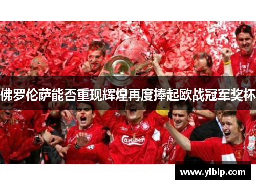 佛罗伦萨能否重现辉煌再度捧起欧战冠军奖杯