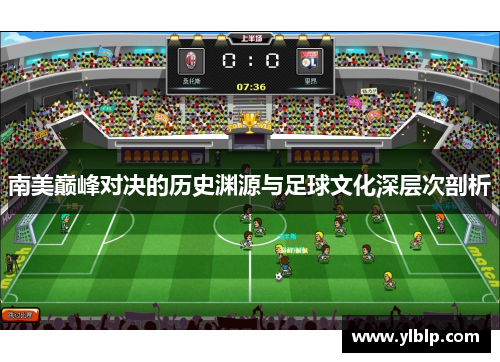 南美巅峰对决的历史渊源与足球文化深层次剖析
