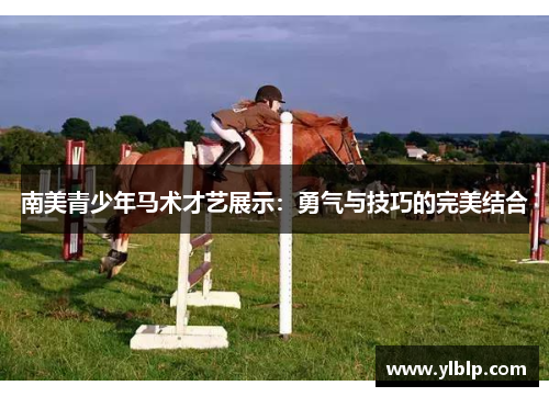 南美青少年马术才艺展示:勇气与技巧的完美结合