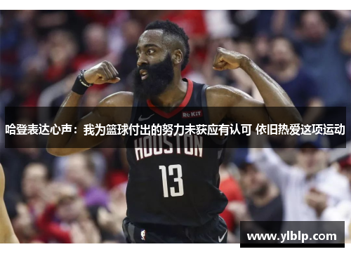 哈登表达心声：我为篮球付出的努力未获应有认可 依旧热爱这项运动